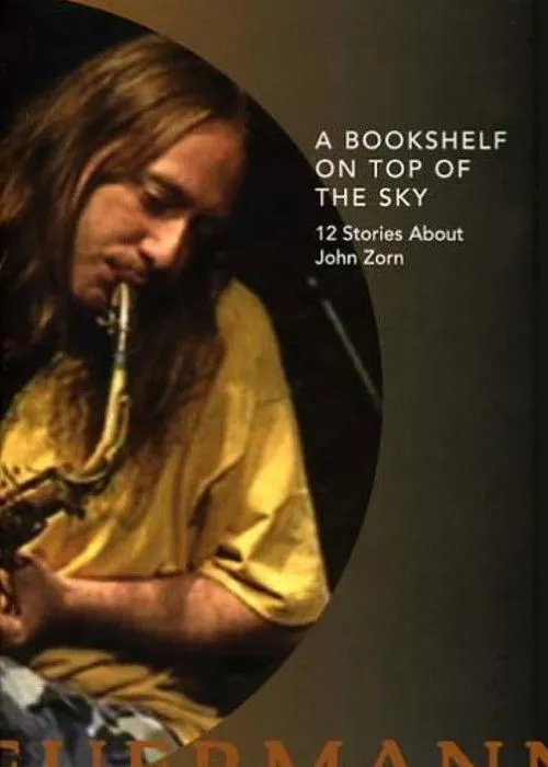 Póster de A Bookshelf on Top of the Sky: 12 Stories About John Zorn