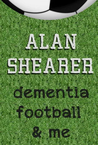 Póster de Alan Shearer: Dementia, Football & Me