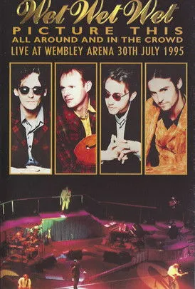 Póster de Wet Wet Wet – Picture This – All Around And In The Crowd Live At Wembley Arena, 30th July 1995